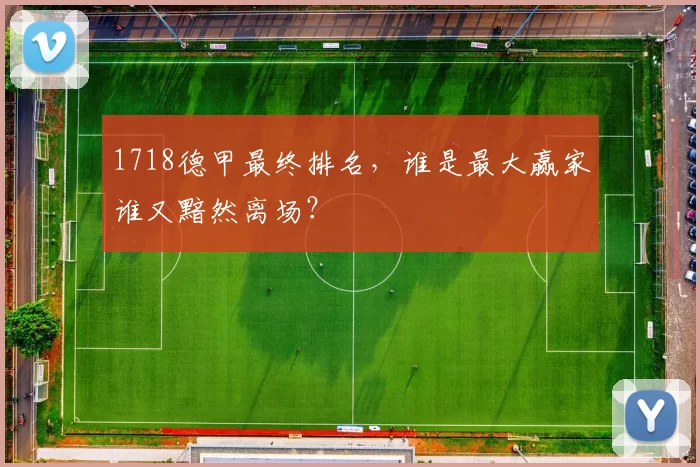 1718德甲最终排名，谁是最大赢家谁又黯然离场？